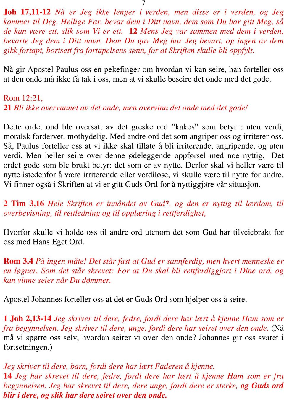 Nå gir Apostel Paulus oss en pekefinger om hvordan vi kan seire, han forteller oss at den onde må ikke få tak i oss, men at vi skulle beseire det onde med det gode.