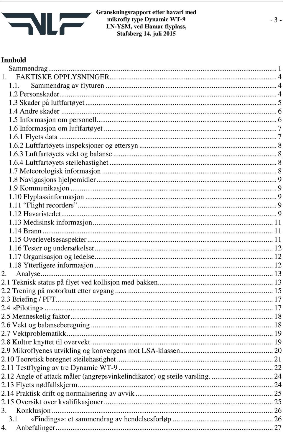 .. 8 1.8 Navigasjons hjelpemidler... 9 1.9 Kommunikasjon... 9 1.10 Flyplassinformasjon... 9 1.11 Flight recorders... 9 1.12 Havaristedet... 9 1.13 Medisinsk informasjon... 11 1.