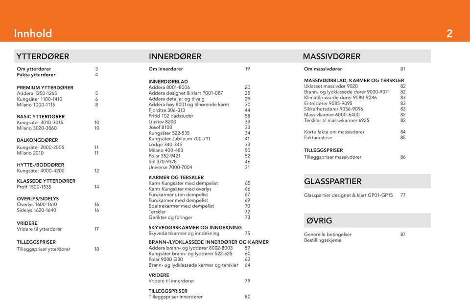 1620-1640 16 RIDERE ridere til ytterdører 17 TILLEGGSPRISER Tilleggspriser ytterdører 18 Om innerdører 19 INNERDØRBLAD Addera 8001-8006 20 Addera designet & klart P001-087 25 Addera detaljer og