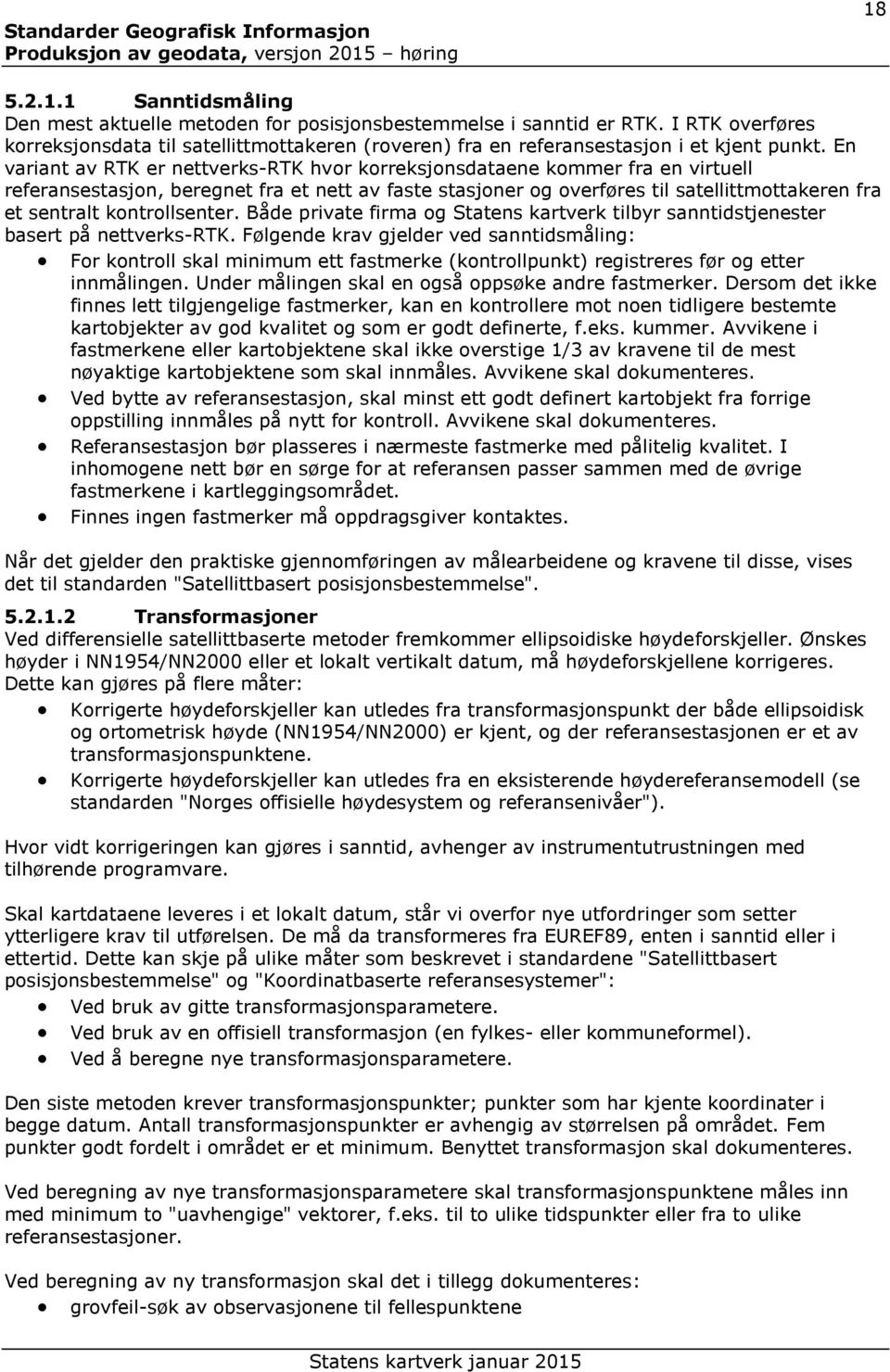 En variant av RTK er nettverks-rtk hvor korreksjonsdataene kommer fra en virtuell referansestasjon, beregnet fra et nett av faste stasjoner og overføres til satellittmottakeren fra et sentralt