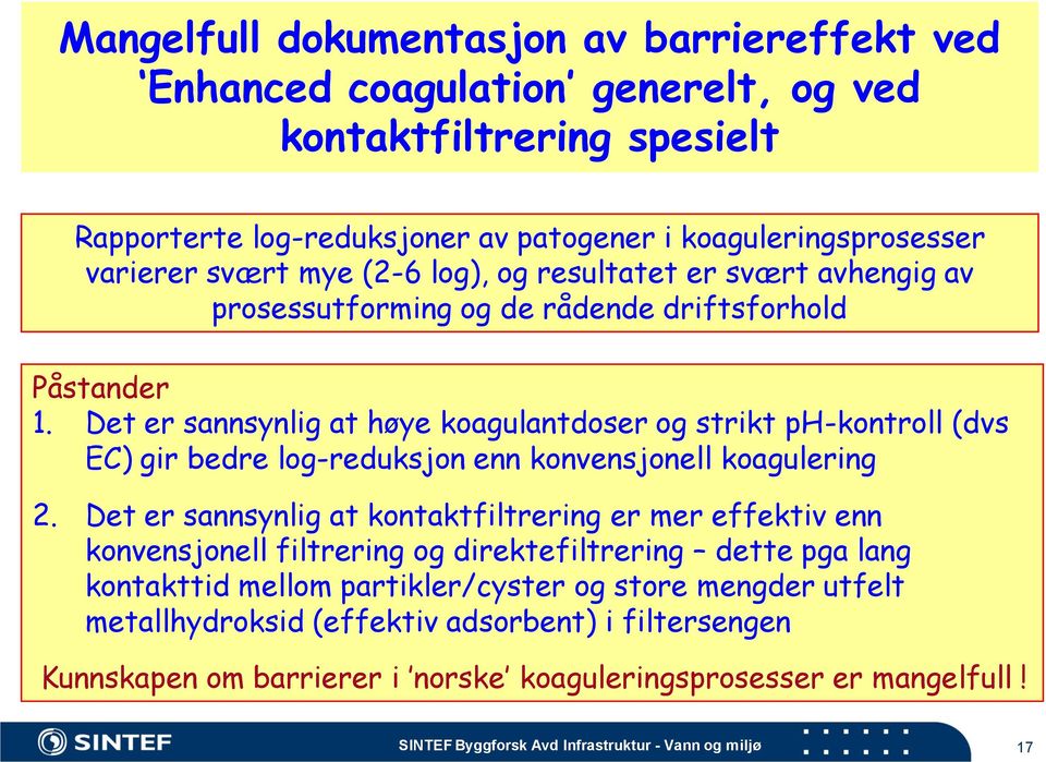 Det er sannsynlig at høye koagulantdoser og strikt ph-kontroll (dvs EC) gir bedre log-reduksjon enn konvensjonell koagulering 2.