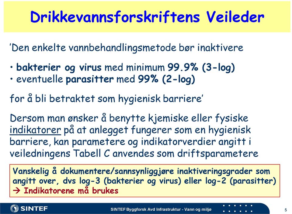 på at anlegget fungerer som en hygienisk barriere, kan parametere og indikatorverdier angitt i veiledningens Tabell C anvendes som driftsparametere