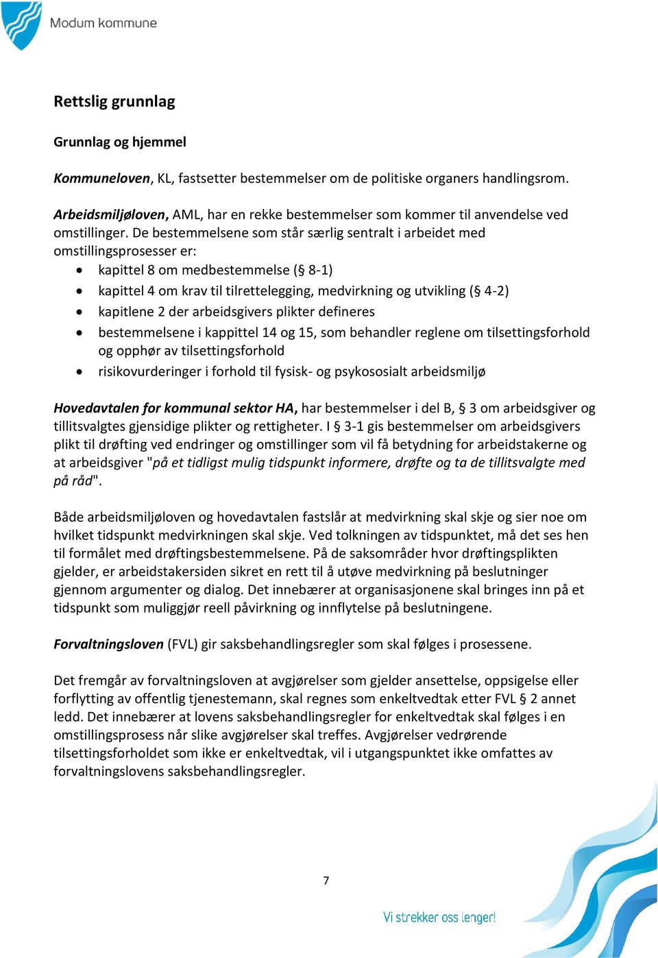 De bestemmelsene som står særlig sentralt i arbeidet med omstillingsprosesser er: kapittel 8 om medbestemmelse ( 8-1) kapittel 4 om krav til tilrettelegging, medvirkning og utvikling ( 4-2) kapitlene