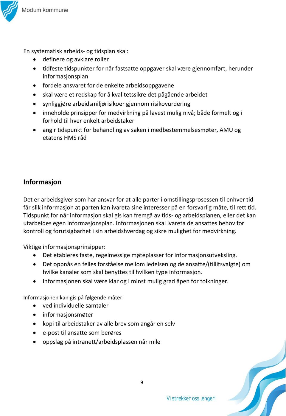 både formelt og i forhold til hver enkelt arbeidstaker angir tidspunkt for behandling av saken i medbestemmelsesmøter, AMU og etatens HMS råd Informasjon Det er arbeidsgiver som har ansvar for at