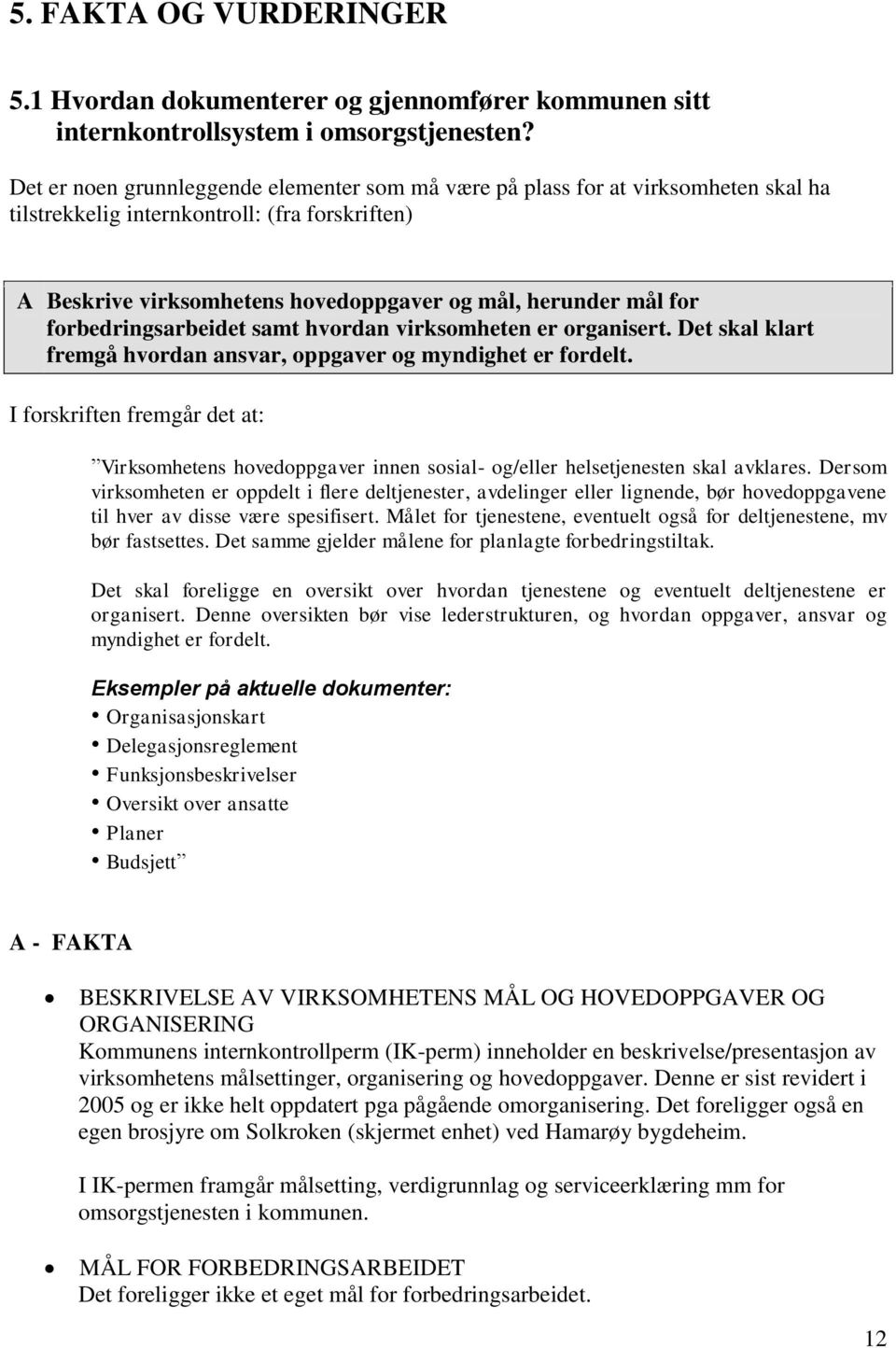 forbedringsarbeidet samt hvordan virksomheten er organisert. Det skal klart fremgå hvordan ansvar, oppgaver og myndighet er fordelt.