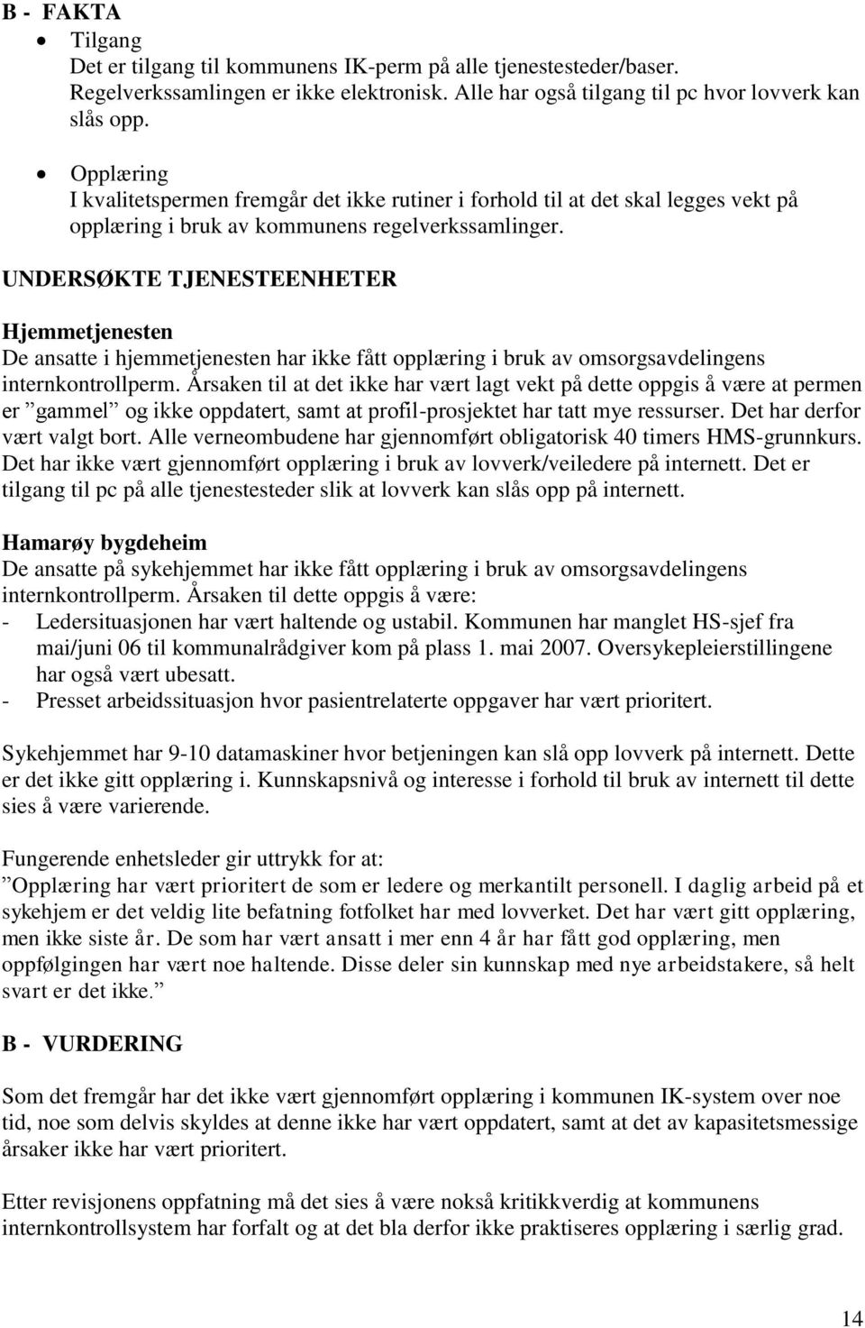 UNDERSØKTE TJENESTEENHETER Hjemmetjenesten De ansatte i hjemmetjenesten har ikke fått opplæring i bruk av omsorgsavdelingens internkontrollperm.