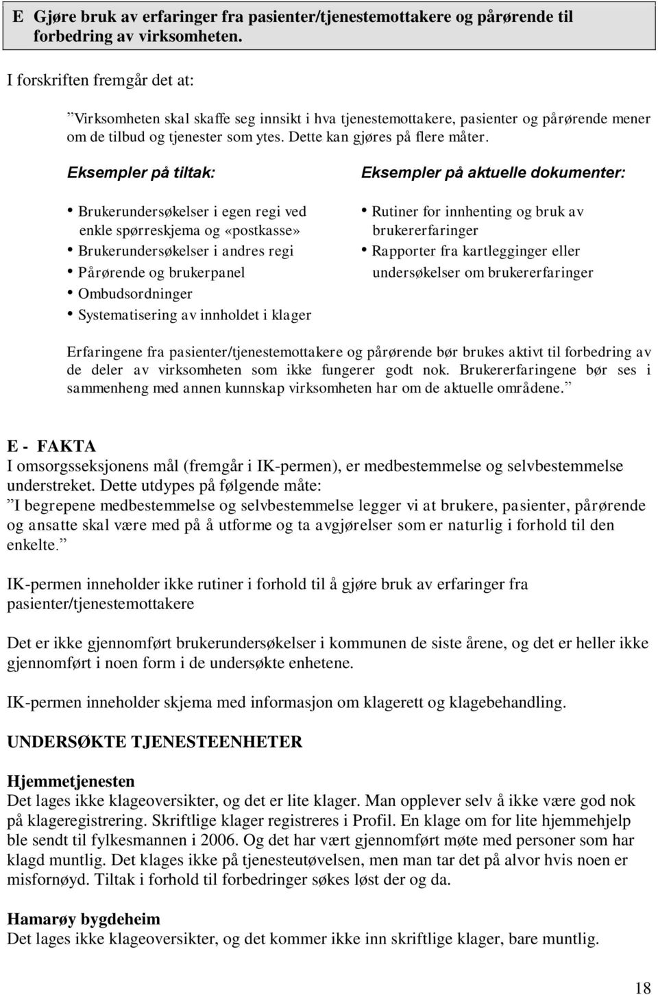 Eksempler på tiltak: Brukerundersøkelser i egen regi ved enkle spørreskjema og «postkasse» Brukerundersøkelser i andres regi Pårørende og brukerpanel Ombudsordninger Systematisering av innholdet i