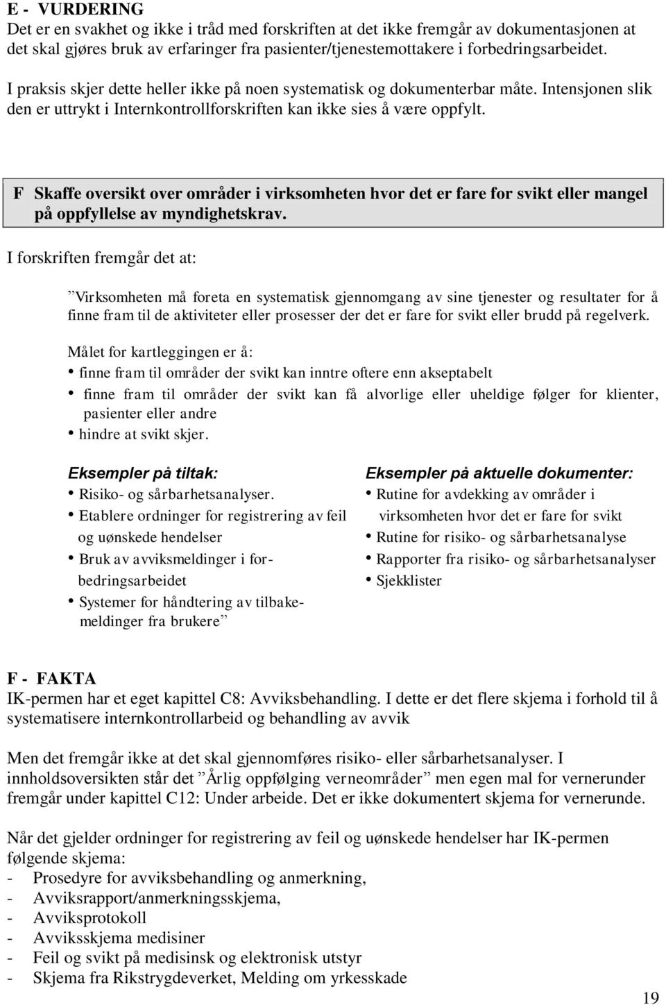 F Skaffe oversikt over områder i virksomheten hvor det er fare for svikt eller mangel på oppfyllelse av myndighetskrav.