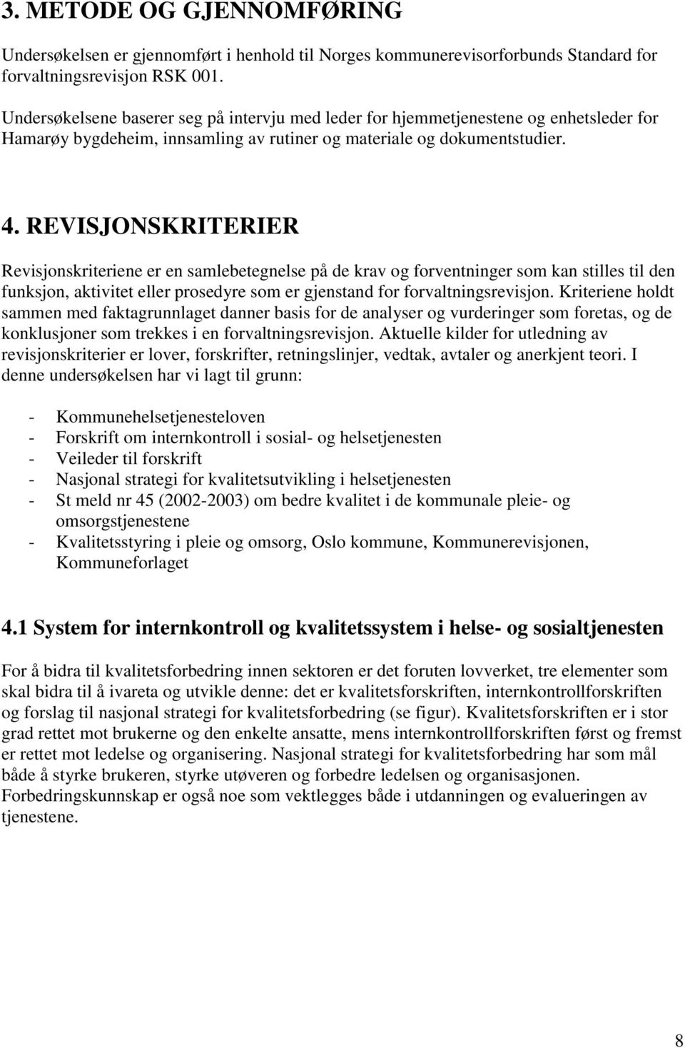 REVISJONSKRITERIER Revisjonskriteriene er en samlebetegnelse på de krav og forventninger som kan stilles til den funksjon, aktivitet eller prosedyre som er gjenstand for forvaltningsrevisjon.