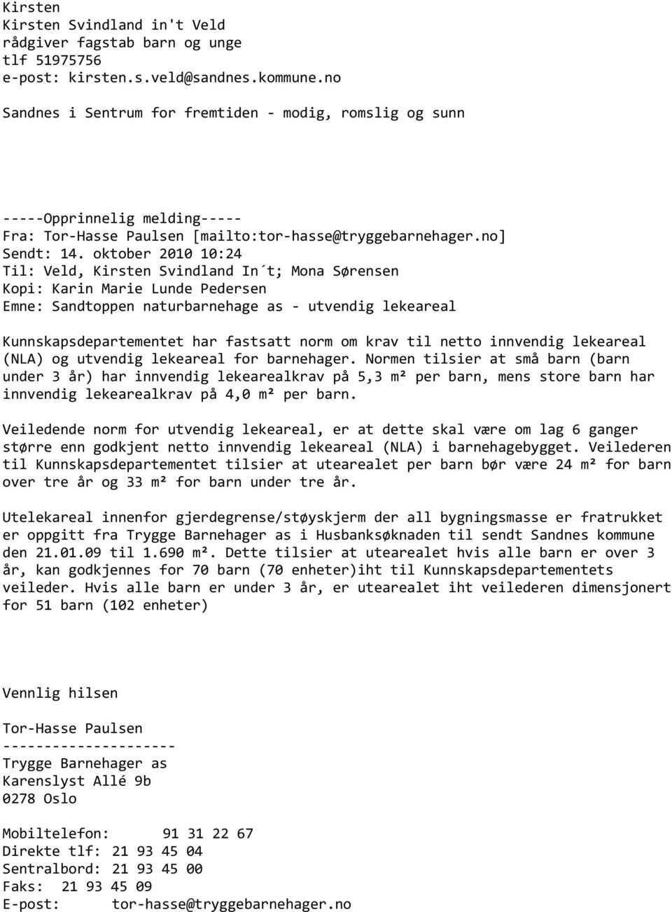 oktober 2010 10:24 Til: Veld, Kirsten Svindland In t; Mona Sørensen Kopi: Marie Lunde Pedersen Emne: Sandtoppen naturbarnehage as - utvendig lekeareal Kunnskapsdepartementet har fastsatt norm om krav