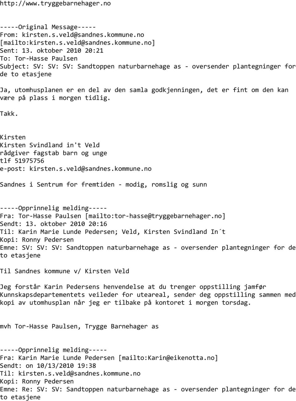 fint om den kan være på plass i morgen tidlig. Takk. Kirsten Kirsten Svindland in't Veld rådgiver fagstab barn og unge tlf 51975756 e-post: kirsten.s.veld@sandnes.kommune.