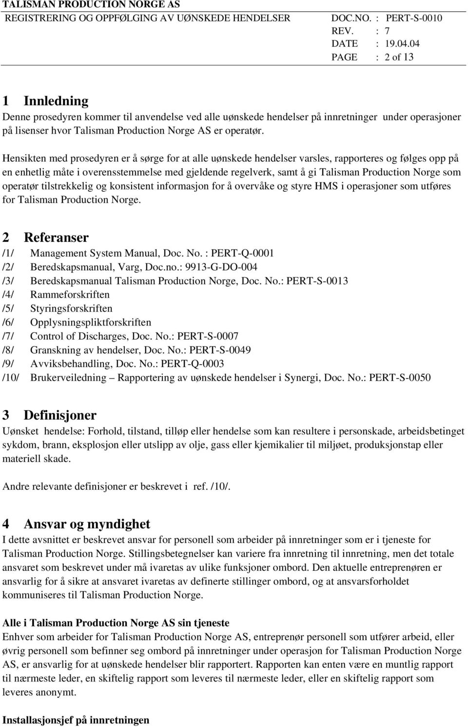 Norge som operatør tilstrekkelig og konsistent informasjon for å overvåke og styre HMS i operasjoner som utføres for Talisman Production Norge. 2 Referanser /1/ Management System Manual, Doc. No. : PERT-Q-0001 /2/ Beredskapsmanual, Varg, Doc.
