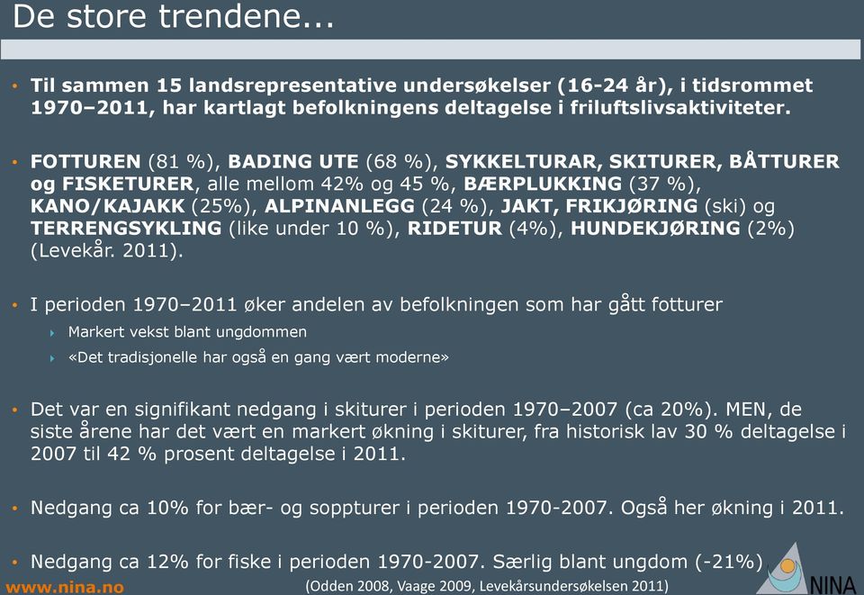 TERRENGSYKLING (like under 10 %), RIDETUR (4%), HUNDEKJØRING (2%) (Levekår. 2011).