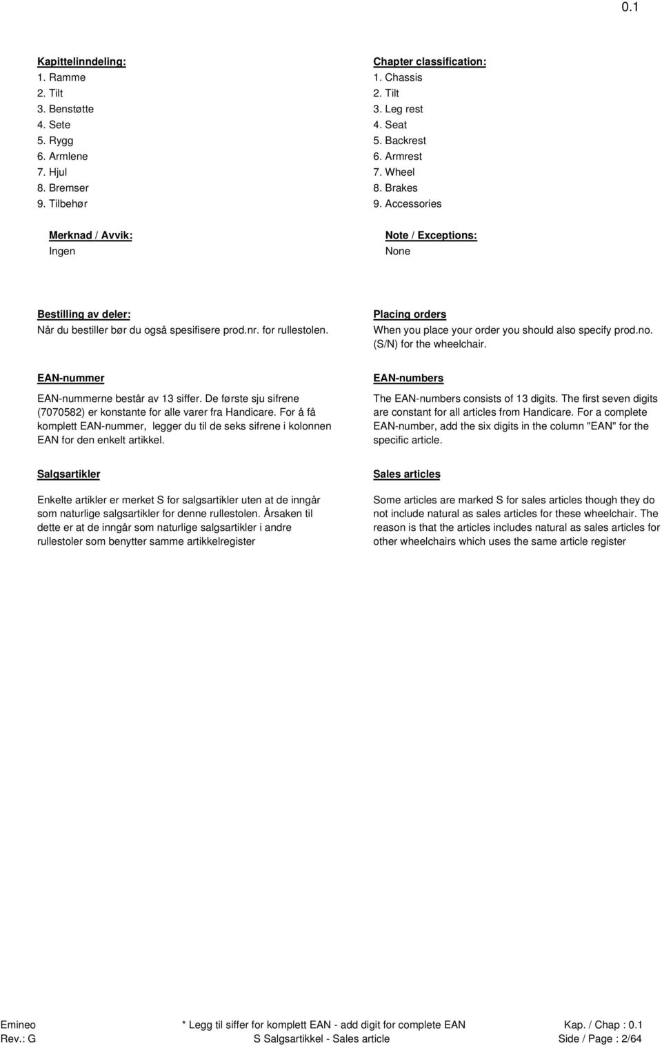 Placing orders When you place your order you should also specify prod.no. (S/N) for the wheelchair. EAN-nummer EAN-nummerne består av siffer.