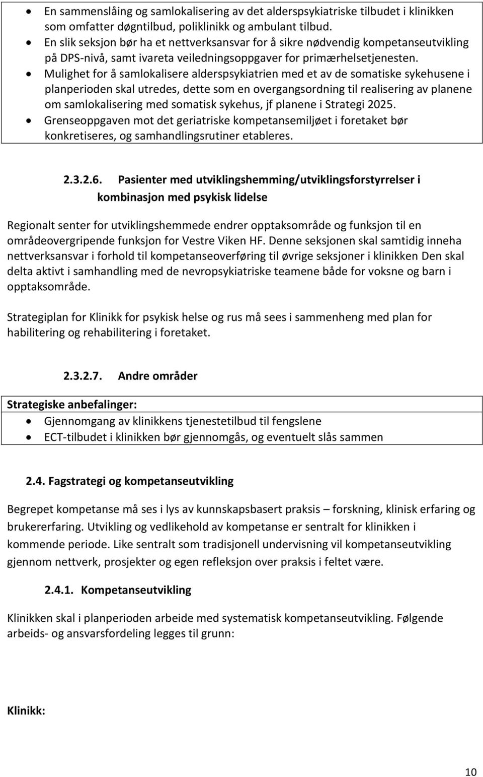 Mulighet for å samlokalisere alderspsykiatrien med et av de somatiske sykehusene i planperioden skal utredes, dette som en overgangsordning til realisering av planene om samlokalisering med somatisk