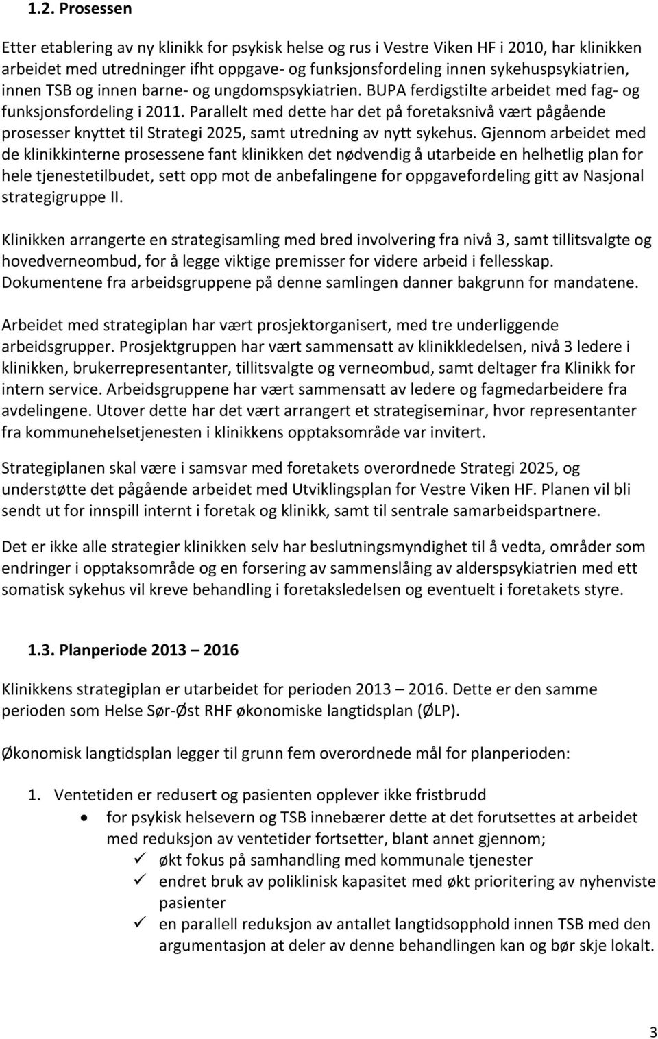 Parallelt med dette har det på foretaksnivå vært pågående prosesser knyttet til Strategi 2025, samt utredning av nytt sykehus.