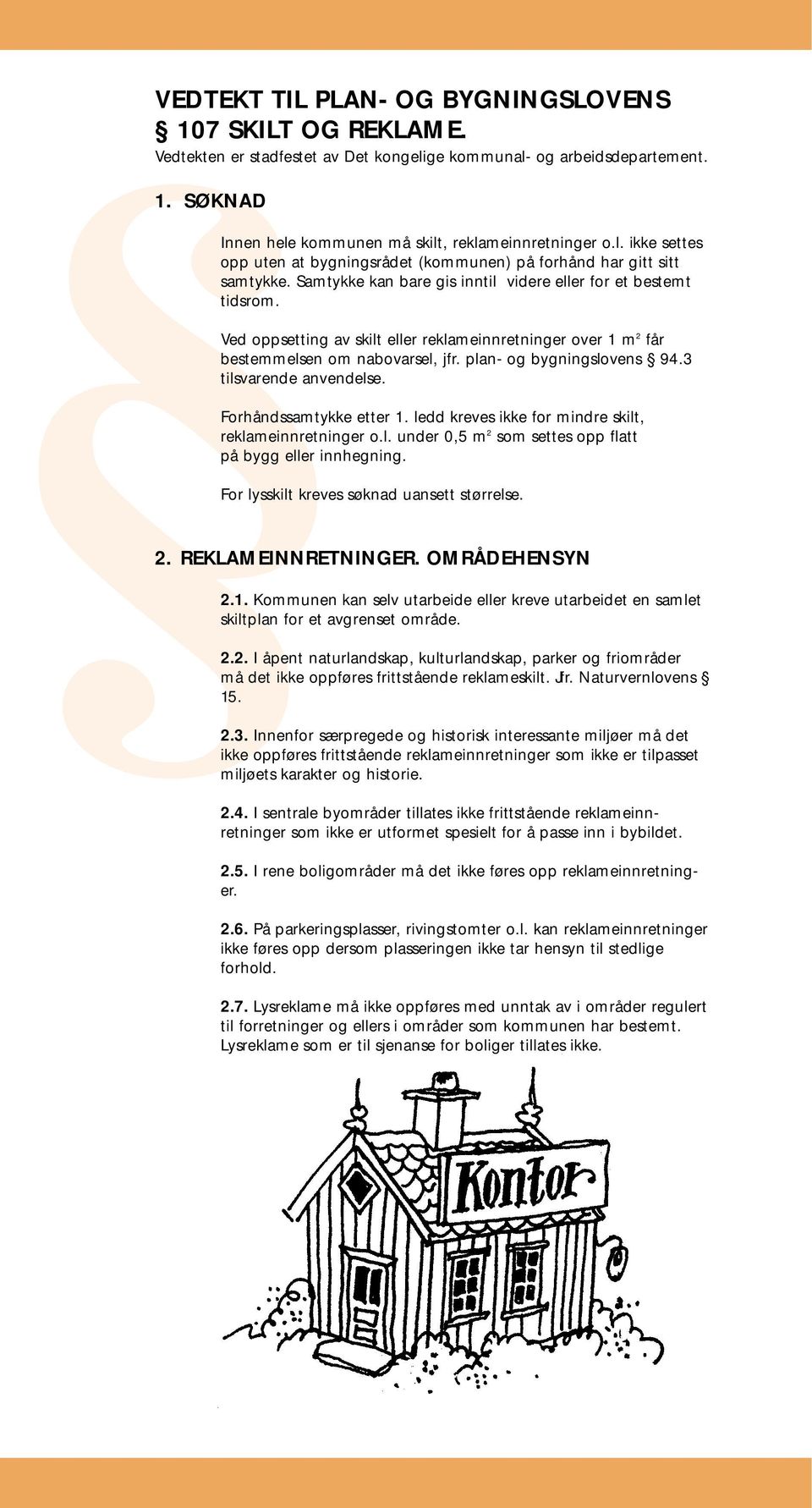 3 tilsvarende anvendelse. Forhåndssamtykke etter 1. ledd kreves ikke for mindre skilt, reklameinnretninger o.l. under 0,5 m 2 som settes opp flatt på bygg eller innhegning.