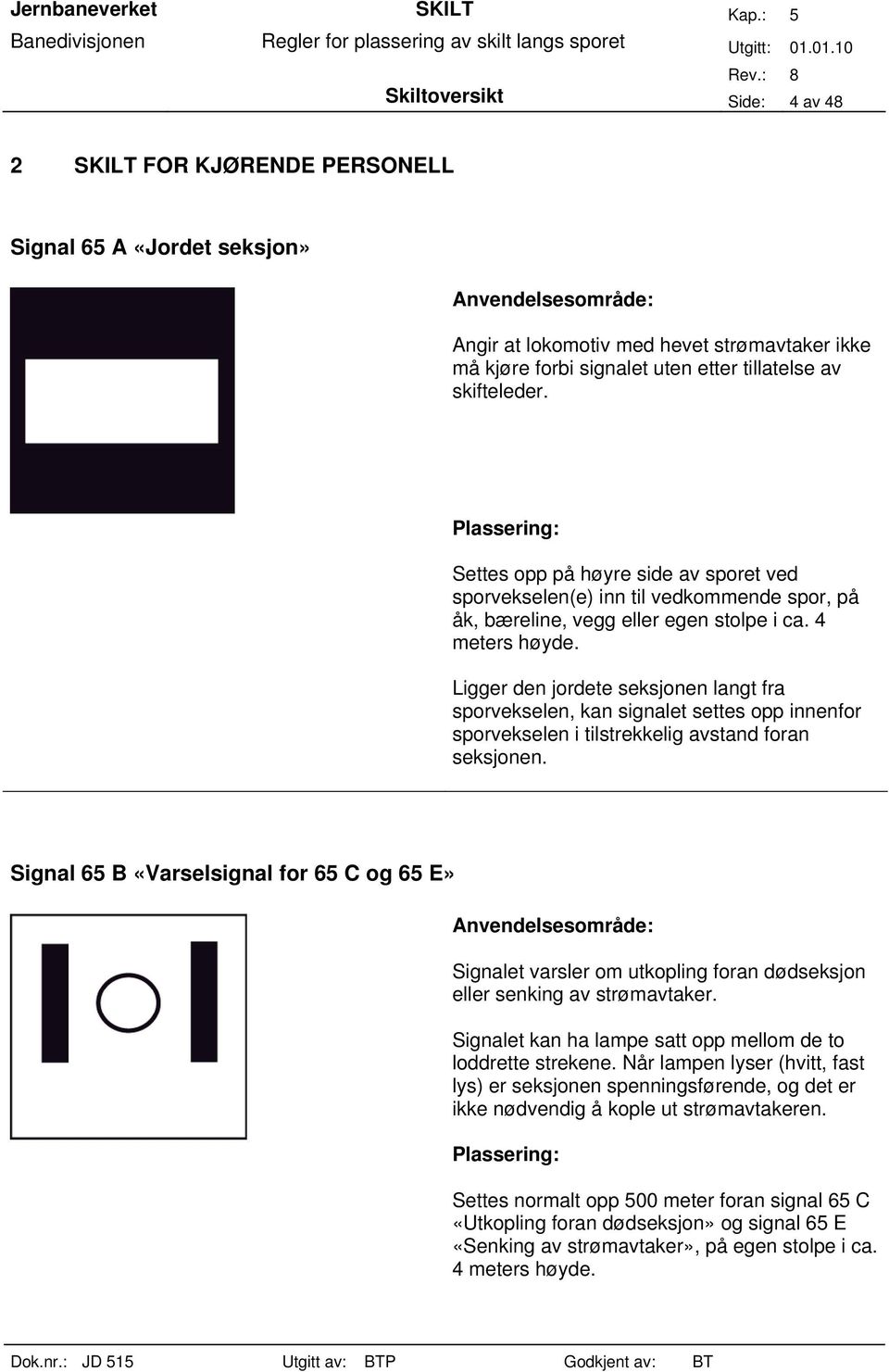 Ligger den jordete seksjonen langt fra sporvekselen, kan signalet settes opp innenfor sporvekselen i tilstrekkelig avstand foran seksjonen.