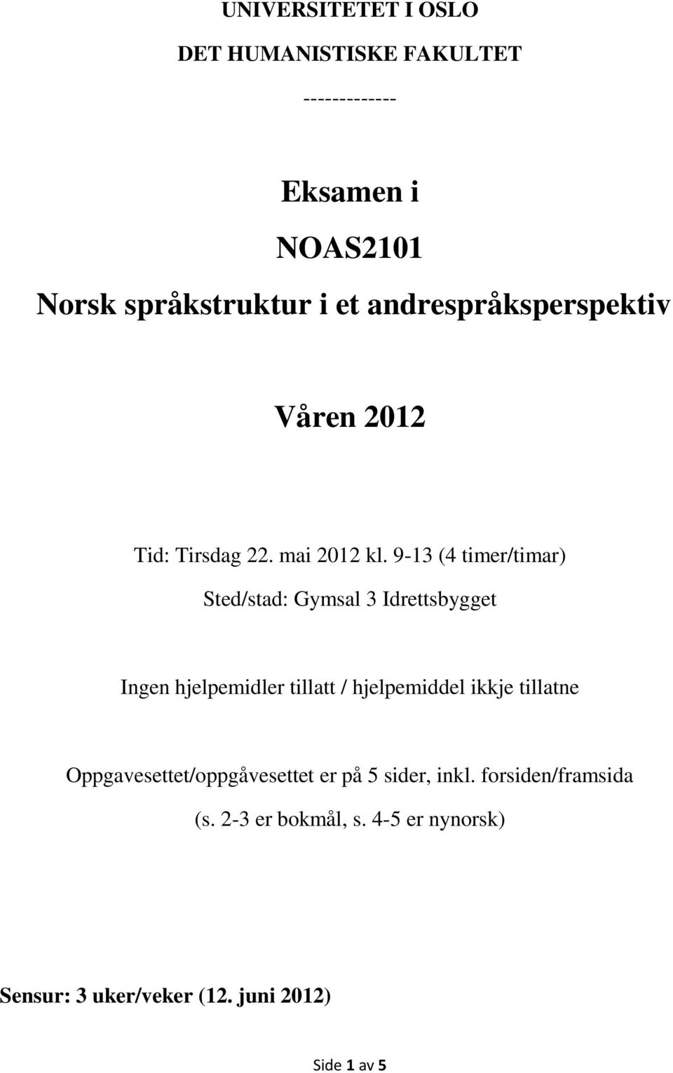 9-13 (4 timer/timar) Sted/stad: Gymsal 3 Idrettsbygget Ingen hjelpemidler tillatt / hjelpemiddel ikkje