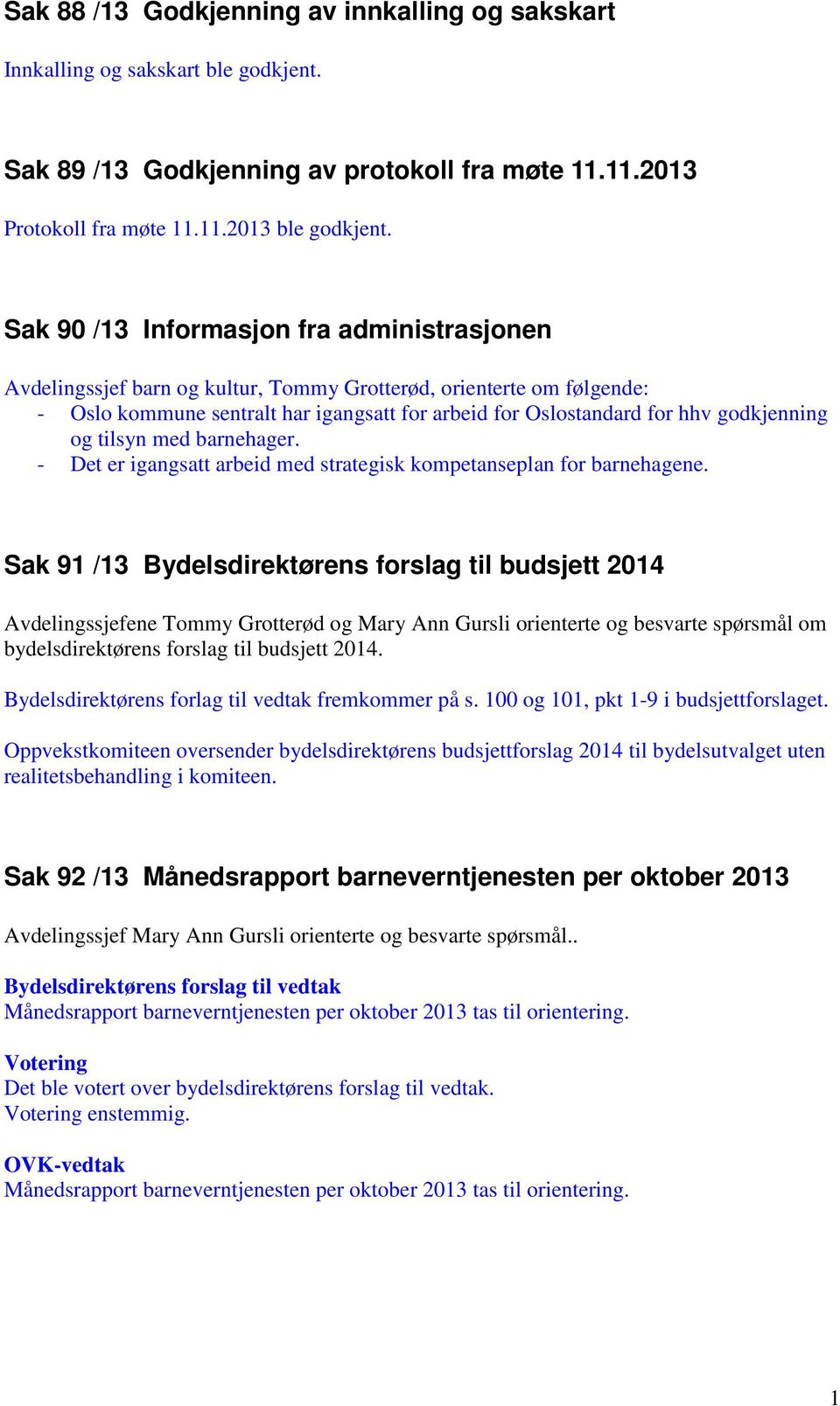 godkjenning og tilsyn med barnehager. - Det er igangsatt arbeid med strategisk kompetanseplan for barnehagene.