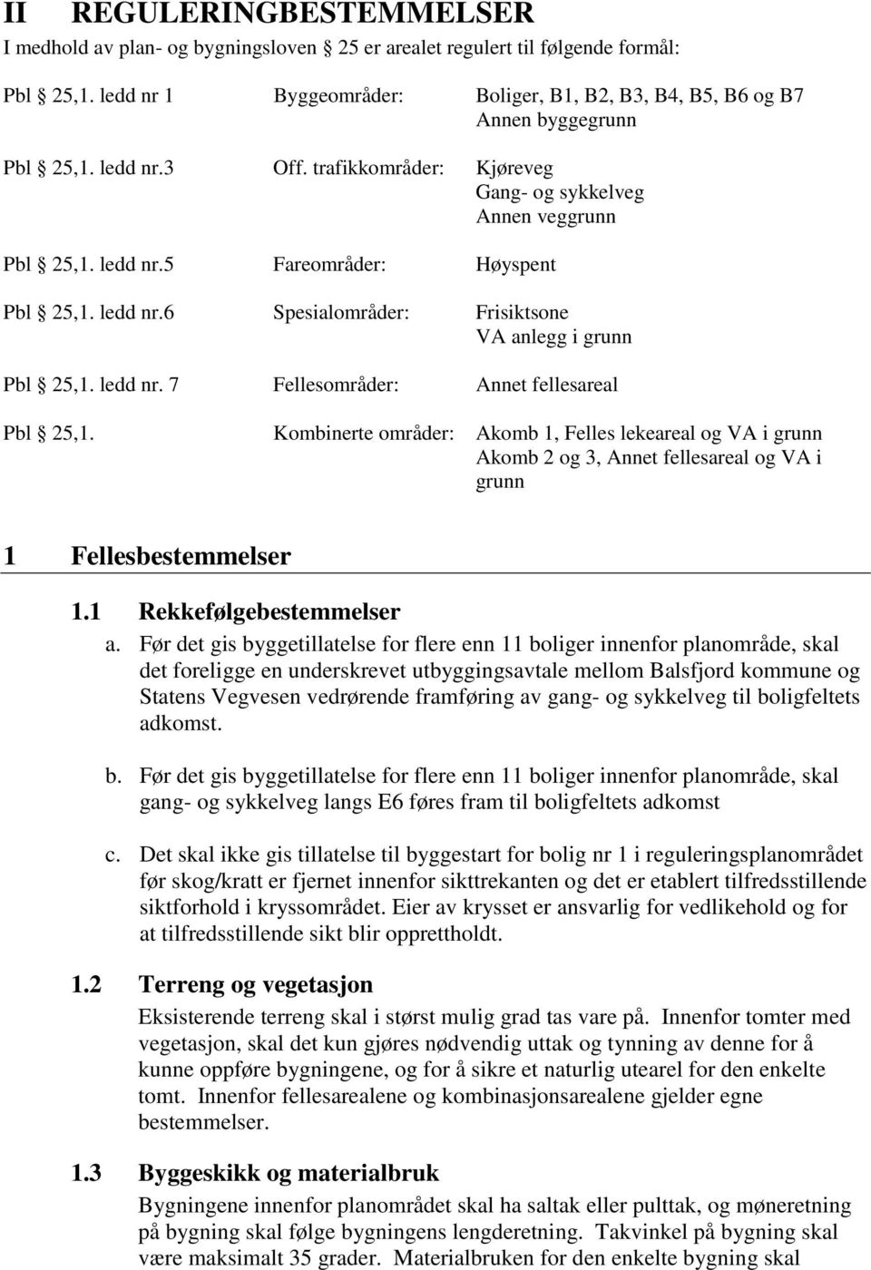 ledd nr.6 Spesialområder: Frisiktsone VA anlegg i grunn Pbl 25,1. ledd nr. 7 Fellesområder: Annet fellesareal Pbl 25,1.