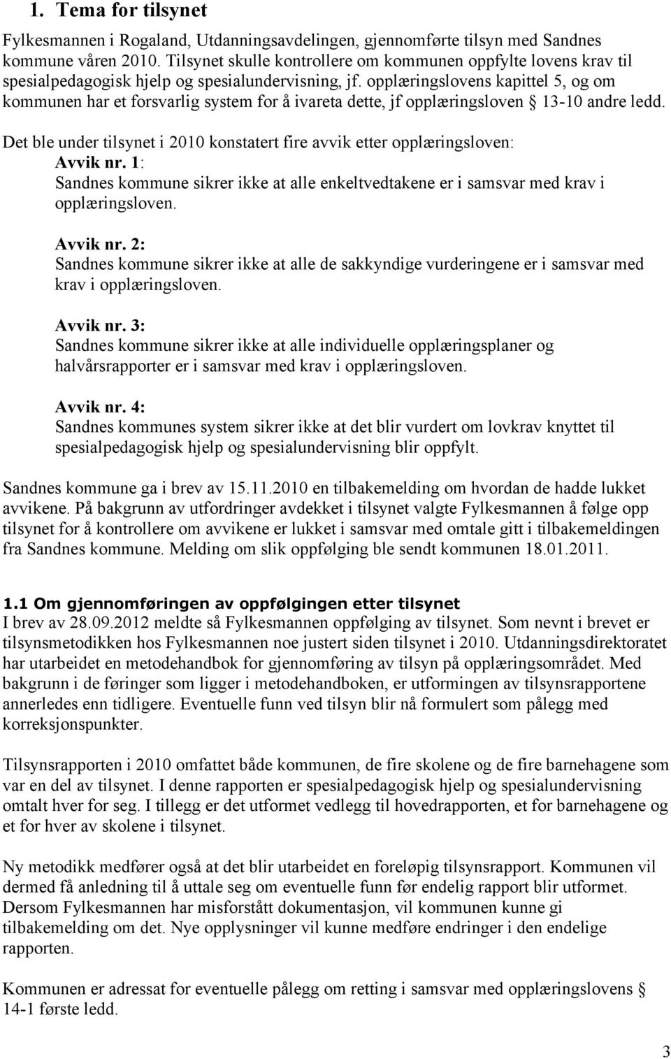 opplæringslovens kapittel 5, og om kommunen har et forsvarlig system for å ivareta dette, jf opplæringsloven 13-10 andre ledd.