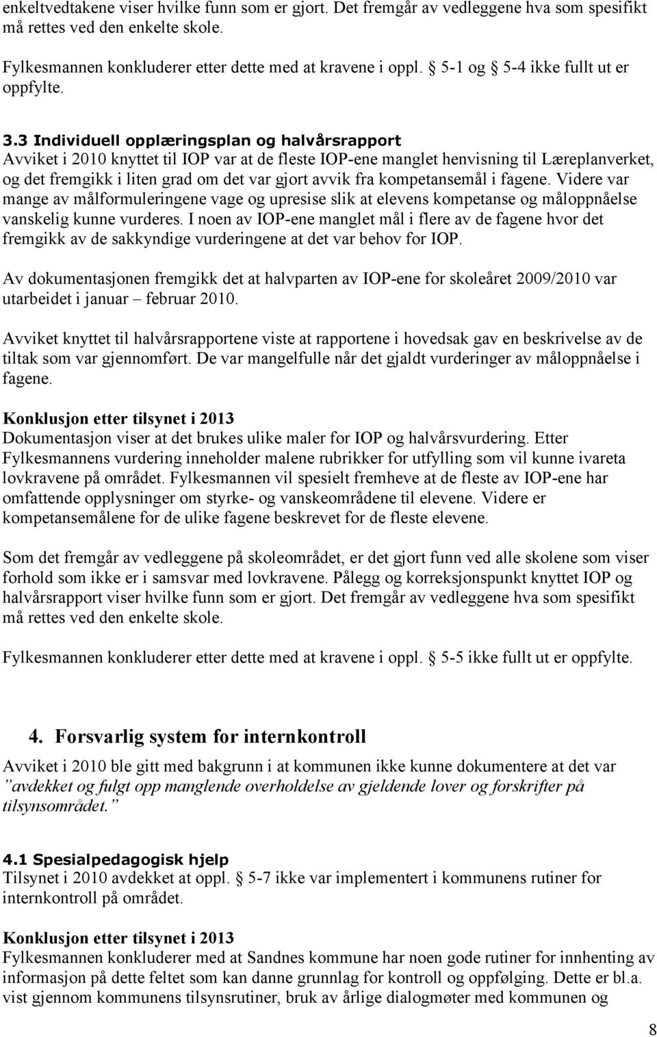 3 Individuell opplæringsplan og halvårsrapport Avviket i 2010 knyttet til IOP var at de fleste IOP-ene manglet henvisning til Læreplanverket, og det fremgikk i liten grad om det var gjort avvik fra