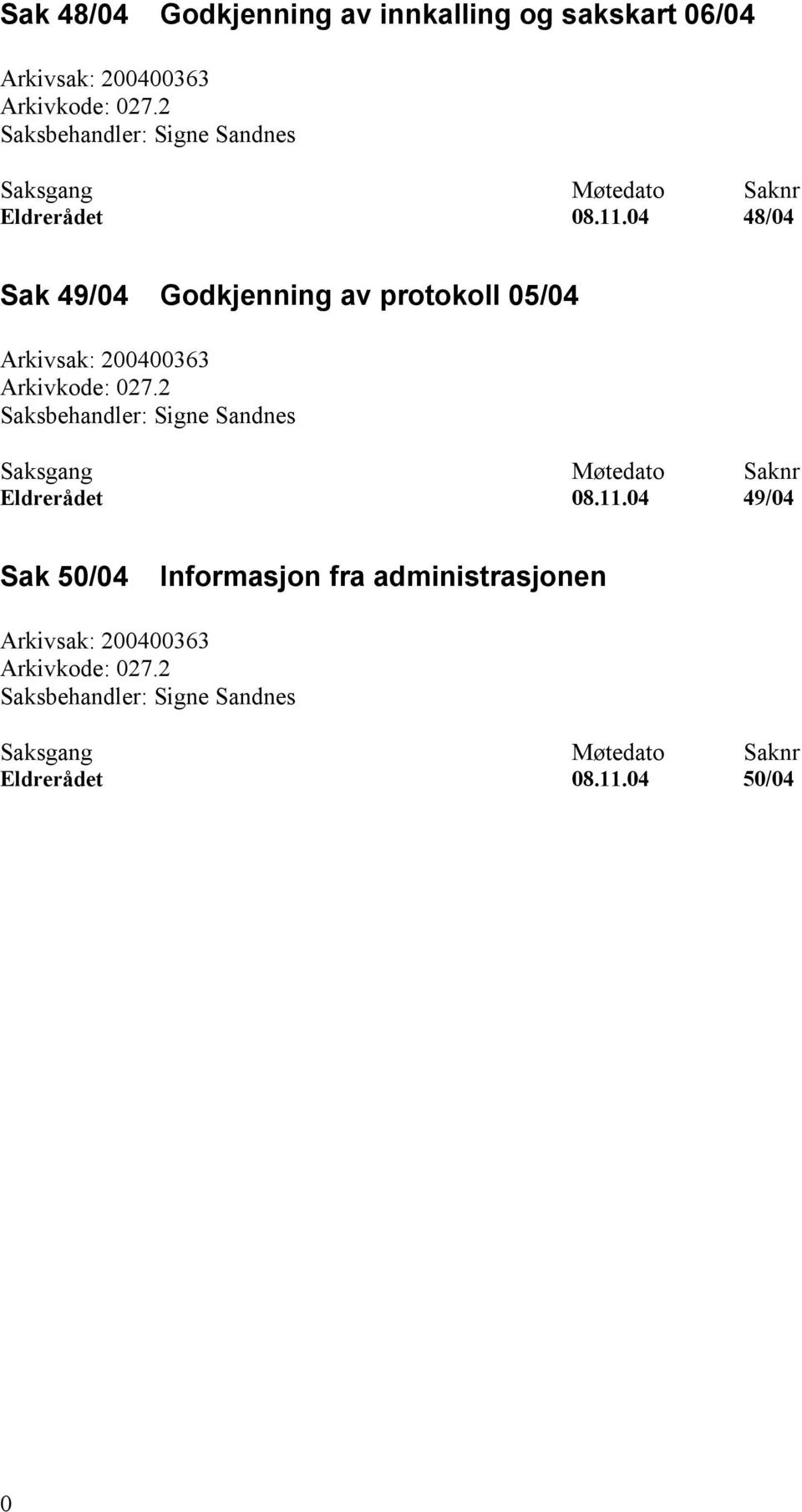 04 48/04 Sak 49/04 Godkjenning av protokoll 05/04 Arkivsak: 200400363 04 49/04