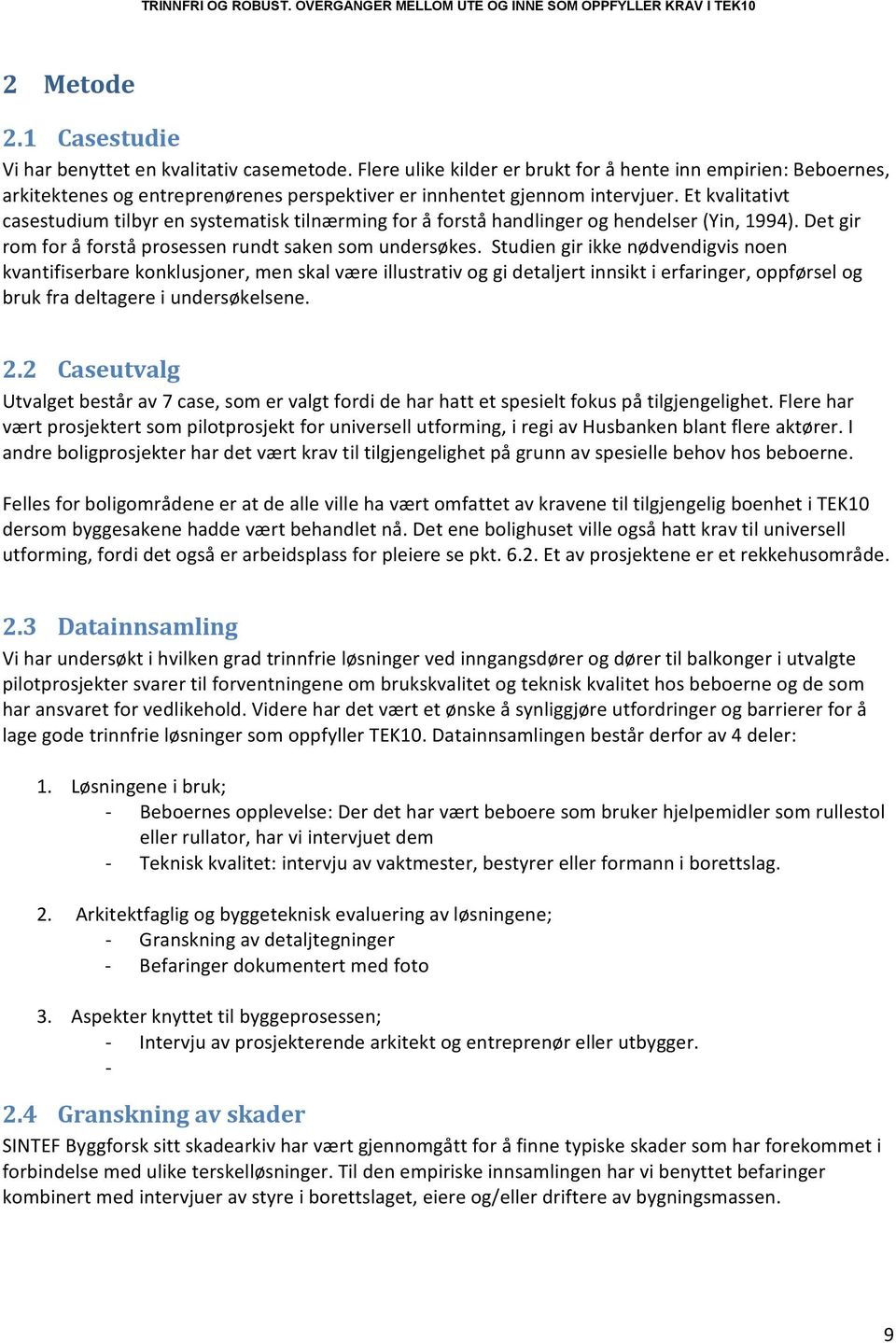 Et kvalitativt casestudium tilbyr en systematisk tilnærming for å forstå handlinger og hendelser (Yin, 1994). Det gir rom for å forstå prosessen rundt saken som undersøkes.