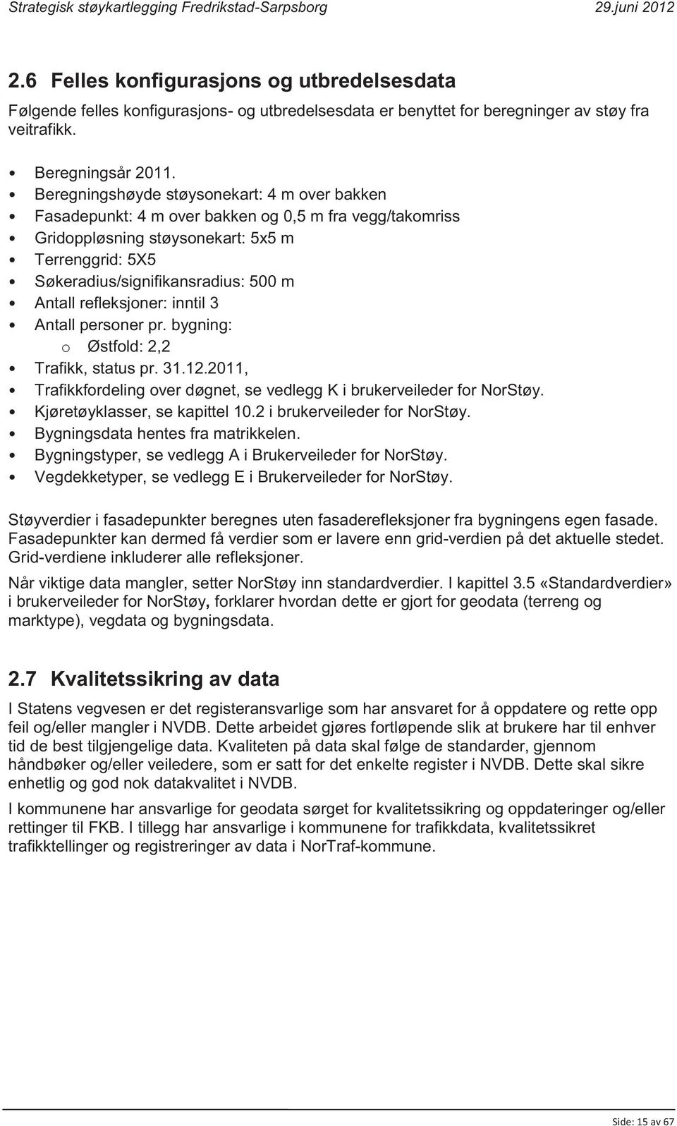 refleksjoner: inntil 3 Antall personer pr. bygning: o Østfold: 2,2 Trafikk, status pr. 31.12.2011, Trafikkfordeling over døgnet, se vedlegg K i brukerveileder for NorStøy.