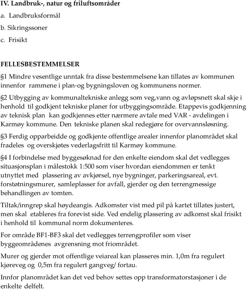 2 Utbygging av kommunaltekniske anlegg som veg,vann og avløpsnett skal skje i henhold til godkjent tekniske planer for utbyggingsområde.