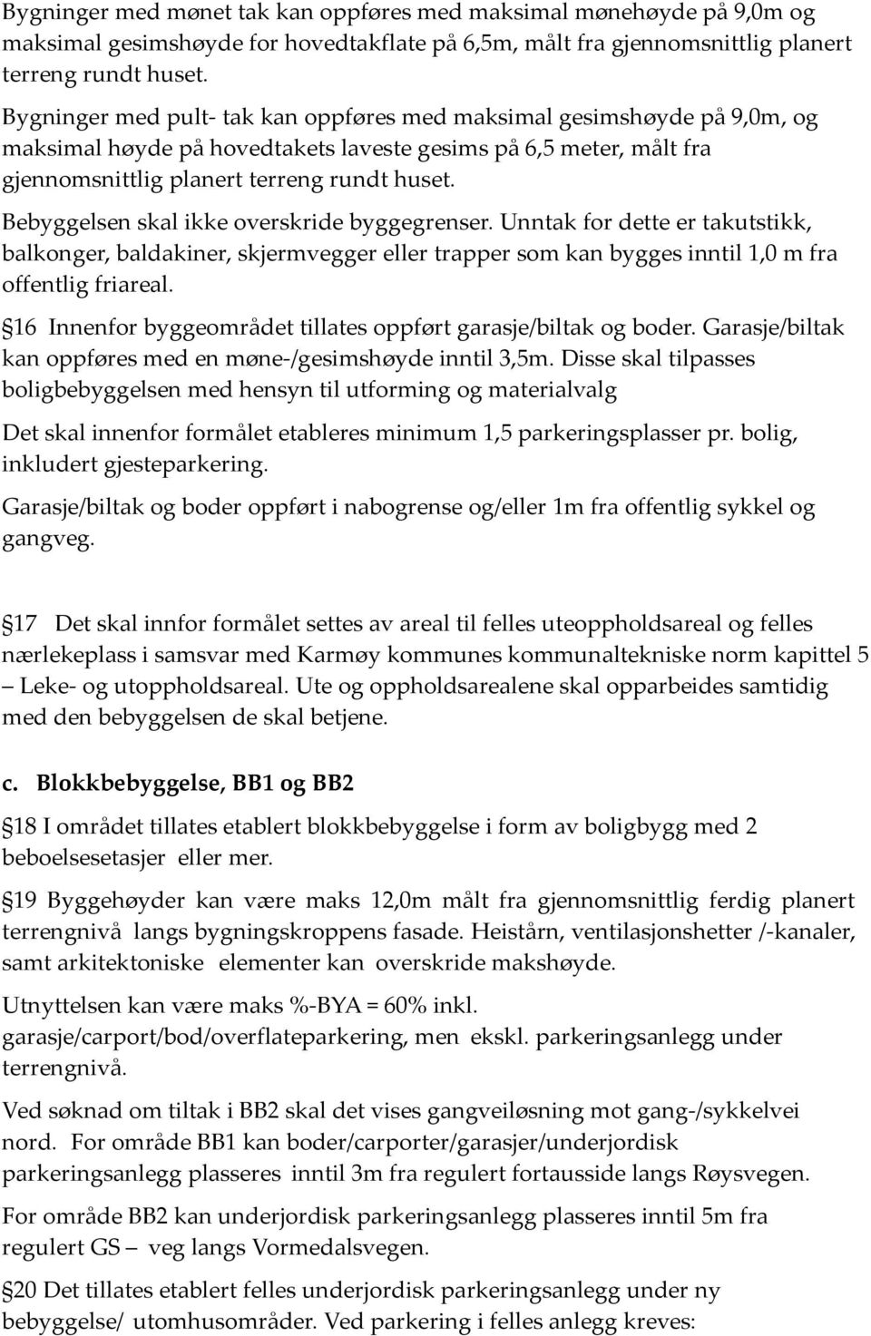 Bebyggelsen skal ikke overskride byggegrenser. Unntak for dette er takutstikk, balkonger, baldakiner, skjermvegger eller trapper som kan bygges inntil 1,0 m fra offentlig friareal.