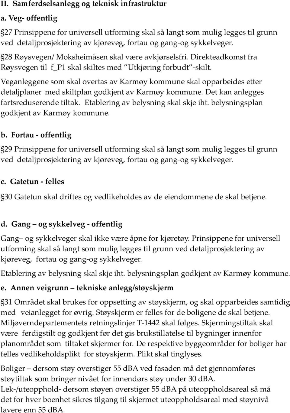 28 Røysvegen/ Moksheimåsen skal være avkjørselsfri. Direkteadkomst fra Røysvegen til f_p1 skal skiltes med Utkjøring forbudt -skilt.