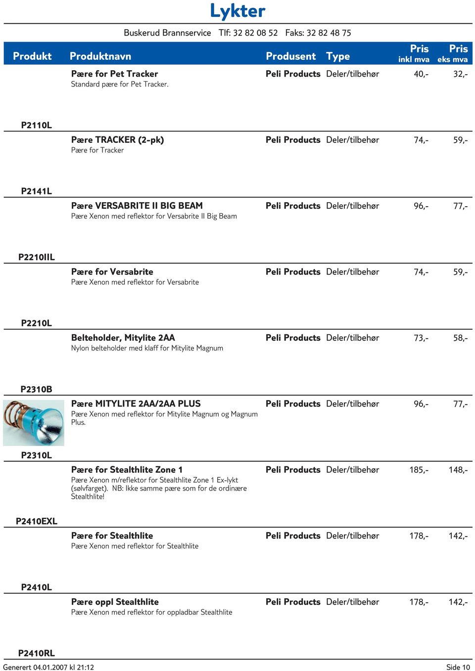 Big Beam Peli Products Deler/tilbehør 96,- 77,- P2210IIL Pære for Versabrite Pære Xenon med reflektor for Versabrite Peli Products Deler/tilbehør 74,- 59,- P2210L Belteholder, Mitylite 2AA Nylon