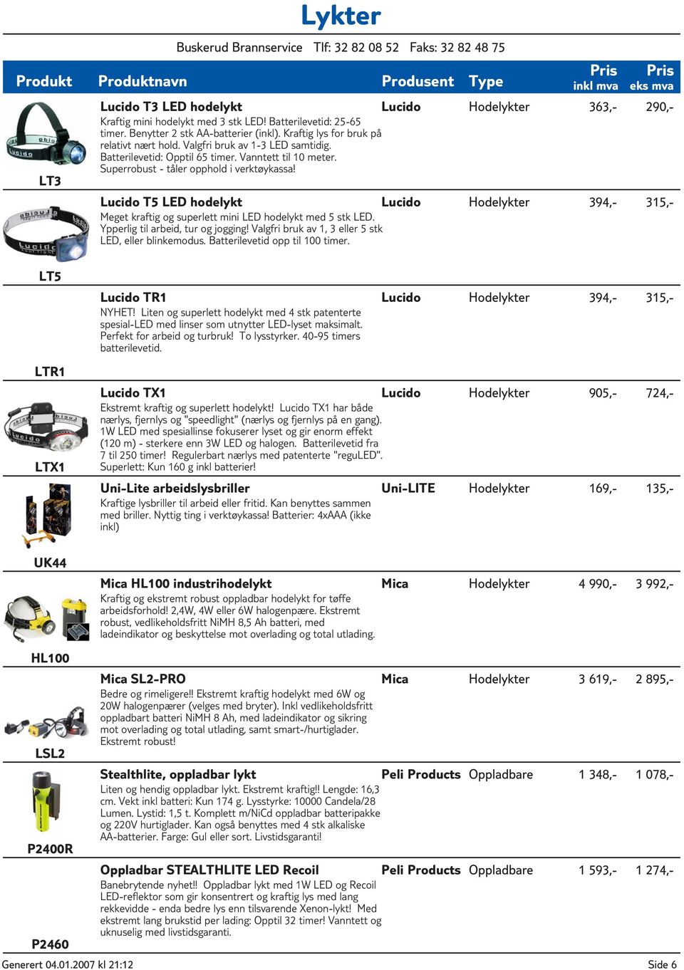 Lucido T5 LED hodelykt Lucido Hodelykter 394,- 315,- Meget kraftig og superlett mini LED hodelykt med 5 stk LED. Ypperlig til arbeid, tur og jogging!