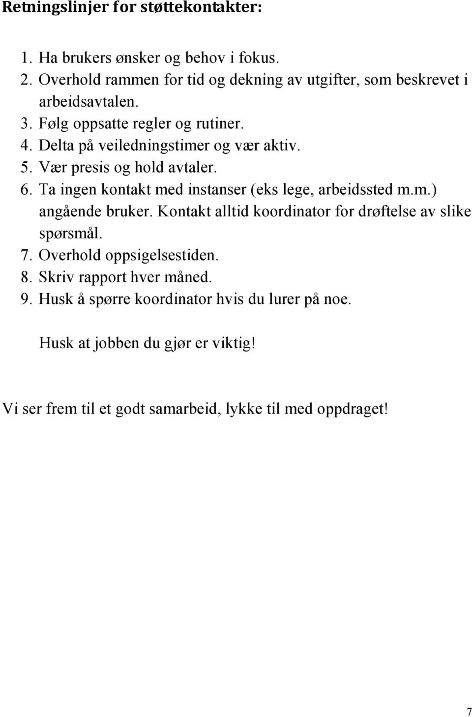 Delta på veiledningstimer og vær aktiv. 5. Vær presis og hold avtaler. 6. Ta ingen kontakt med instanser (eks lege, arbeidssted m.m.) angående bruker.