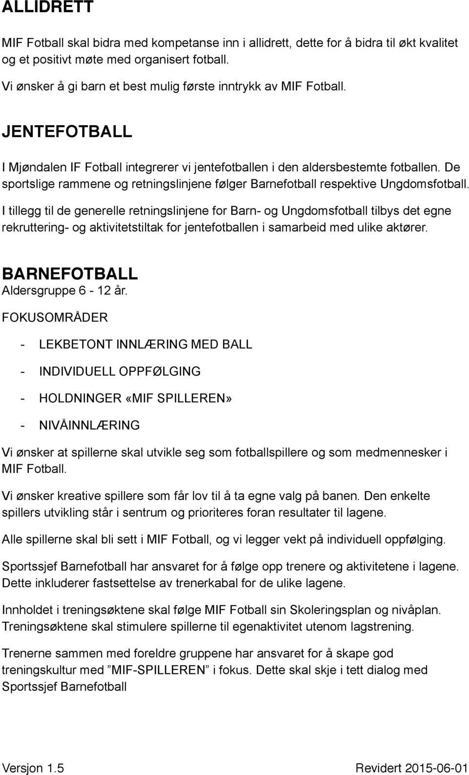 De sportslige rammene og retningslinjene følger Barnefotball respektive Ungdomsfotball.