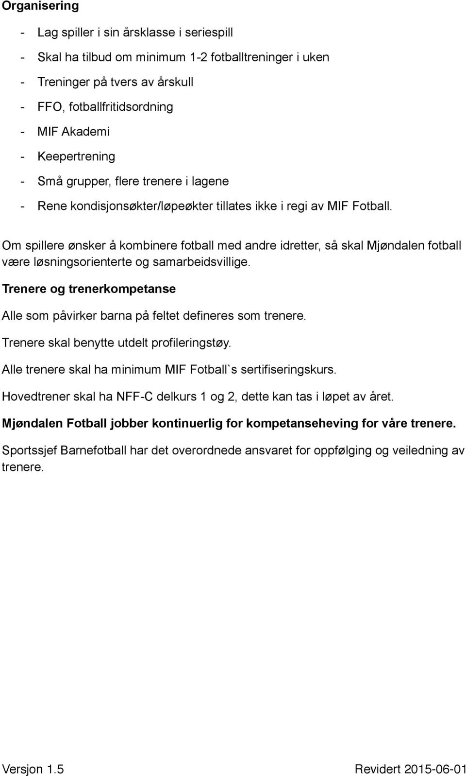 Om spillere ønsker å kombinere fotball med andre idretter, så skal Mjøndalen fotball være løsningsorienterte og samarbeidsvillige.