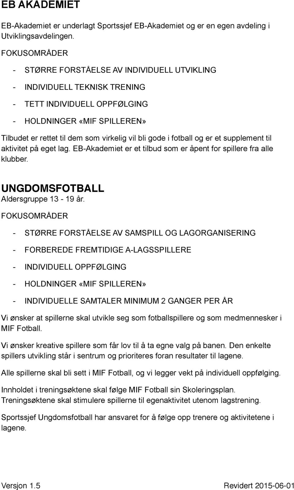 er et supplement til aktivitet på eget lag. EB-Akademiet er et tilbud som er åpent for spillere fra alle klubber. UNGDOMSFOTBALL Aldersgruppe 13-19 år.