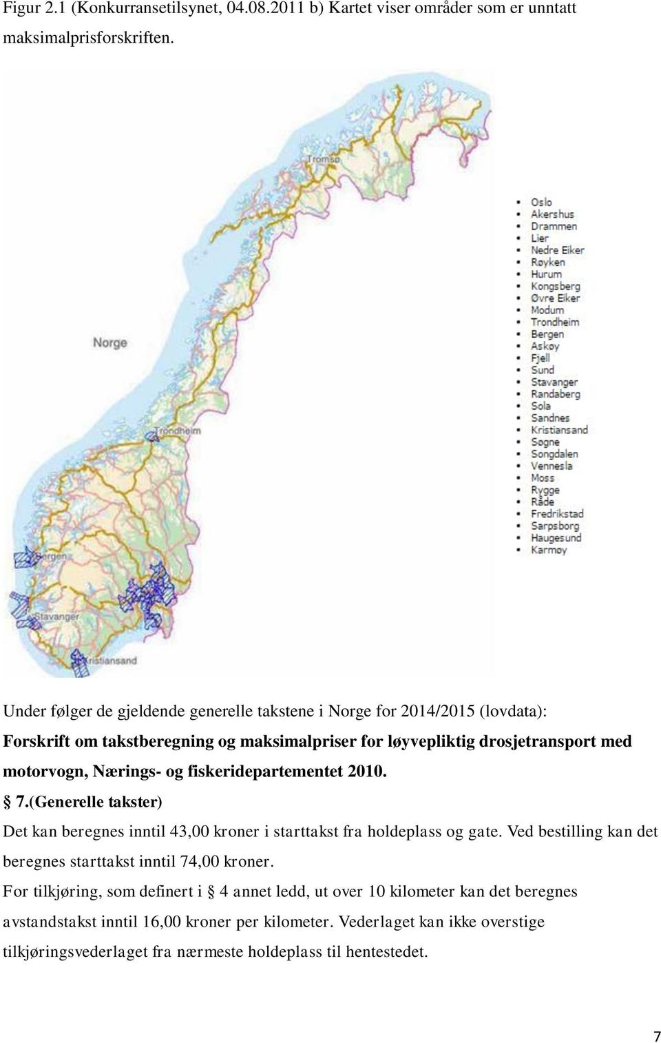 Nærings- og fiskeridepartementet 2010. 7.(Generelle takster) Det kan beregnes inntil 43,00 kroner i starttakst fra holdeplass og gate.