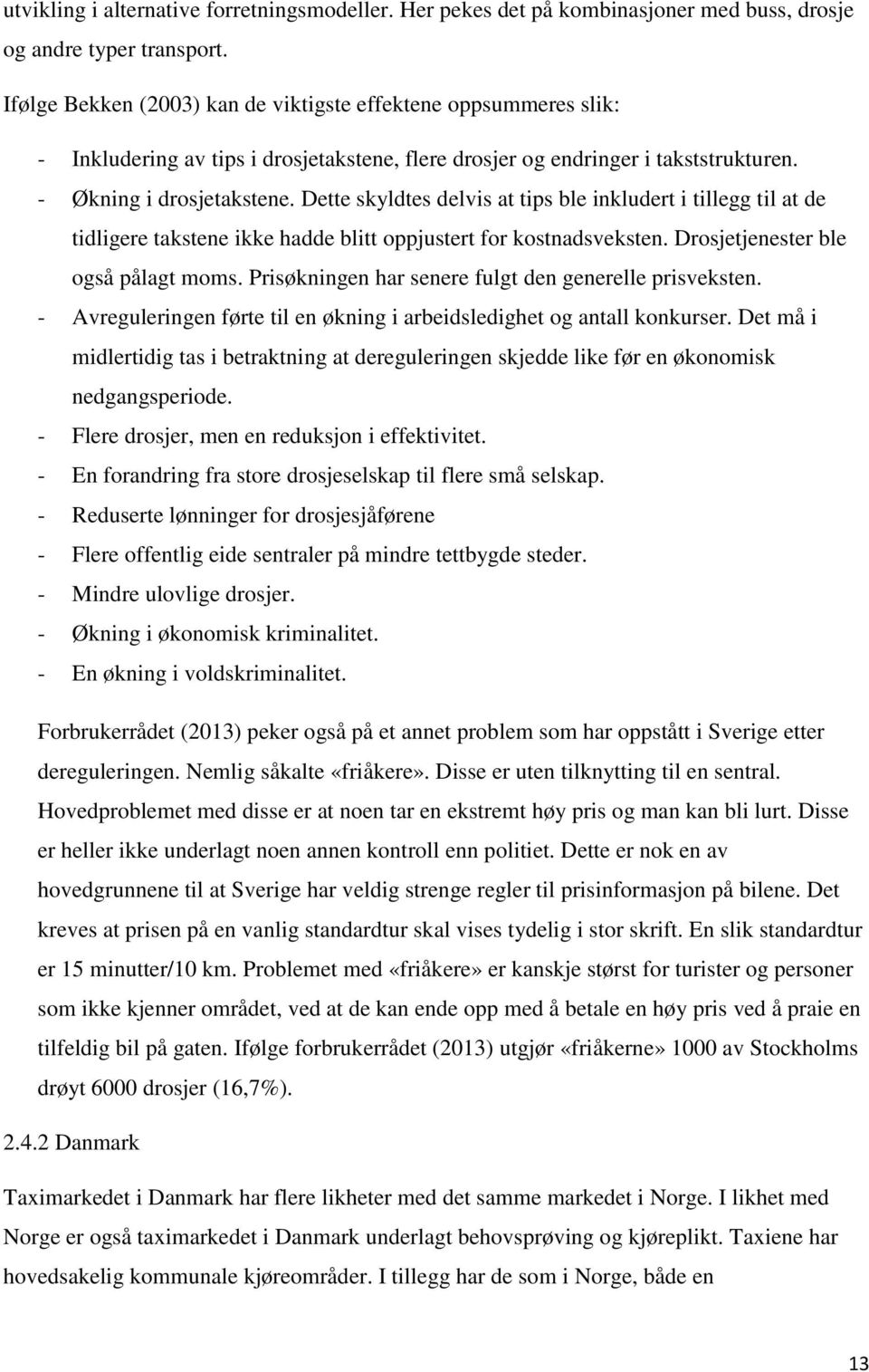 Dette skyldtes delvis at tips ble inkludert i tillegg til at de tidligere takstene ikke hadde blitt oppjustert for kostnadsveksten. Drosjetjenester ble også pålagt moms.