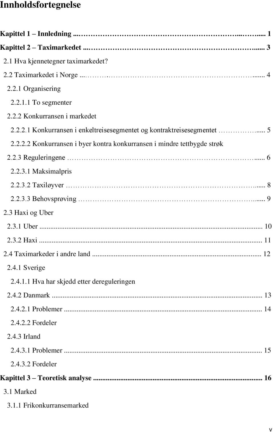 .. 8 2.2.3.3 Behovsprøving... 9 2.3 Haxi og Uber 2.3.1 Uber... 10 2.3.2 Haxi... 11 2.4 Taximarkeder i andre land... 12 2.4.1 Sverige 2.4.1.1 Hva har skjedd etter dereguleringen 2.4.2 Danmark... 13 2.