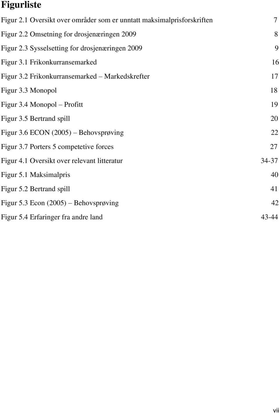 3 Monopol 18 Figur 3.4 Monopol Profitt 19 Figur 3.5 Bertrand spill 20 Figur 3.6 ECON (2005) Behovsprøving 22 Figur 3.