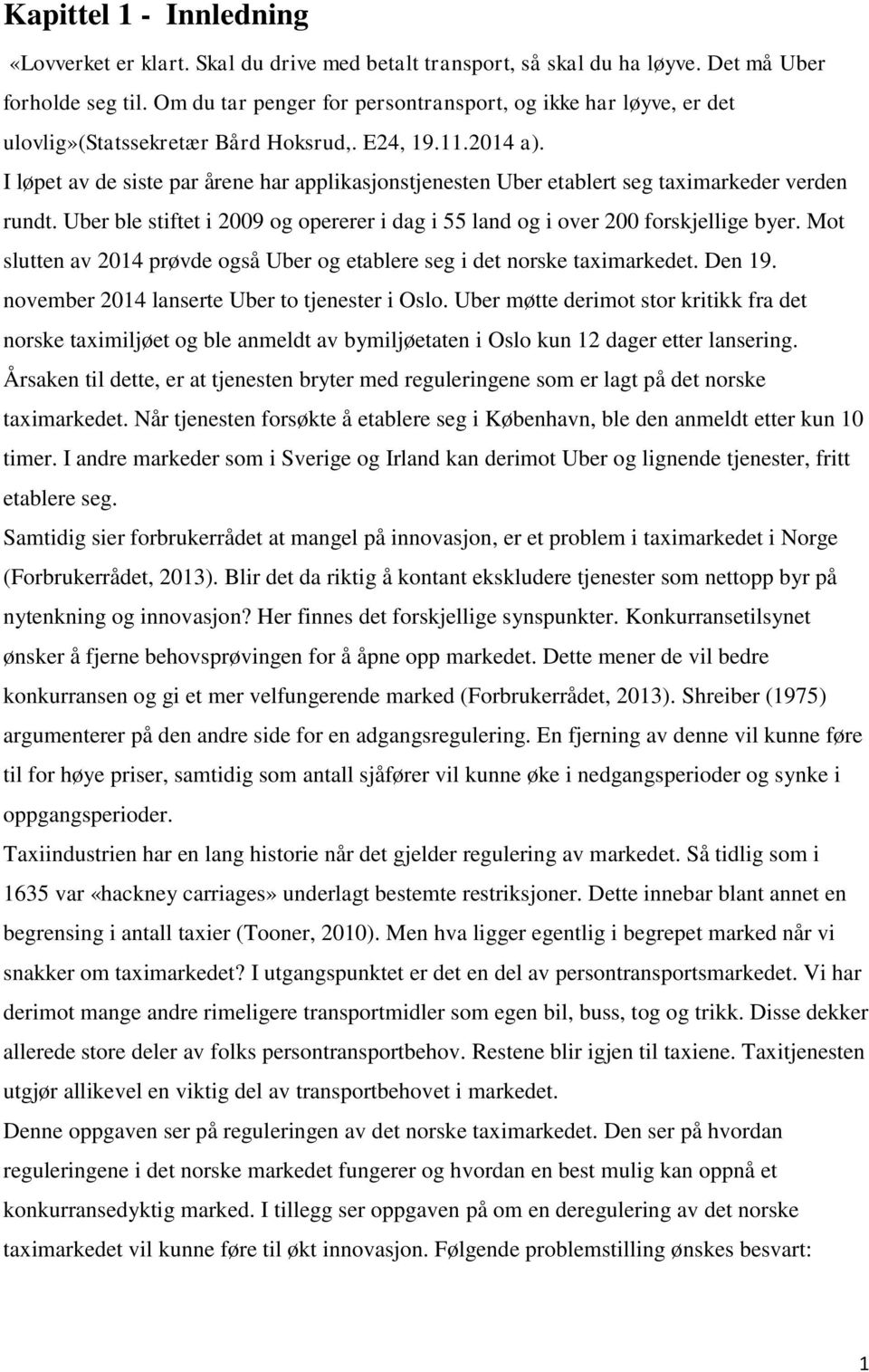 I løpet av de siste par årene har applikasjonstjenesten Uber etablert seg taximarkeder verden rundt. Uber ble stiftet i 2009 og opererer i dag i 55 land og i over 200 forskjellige byer.