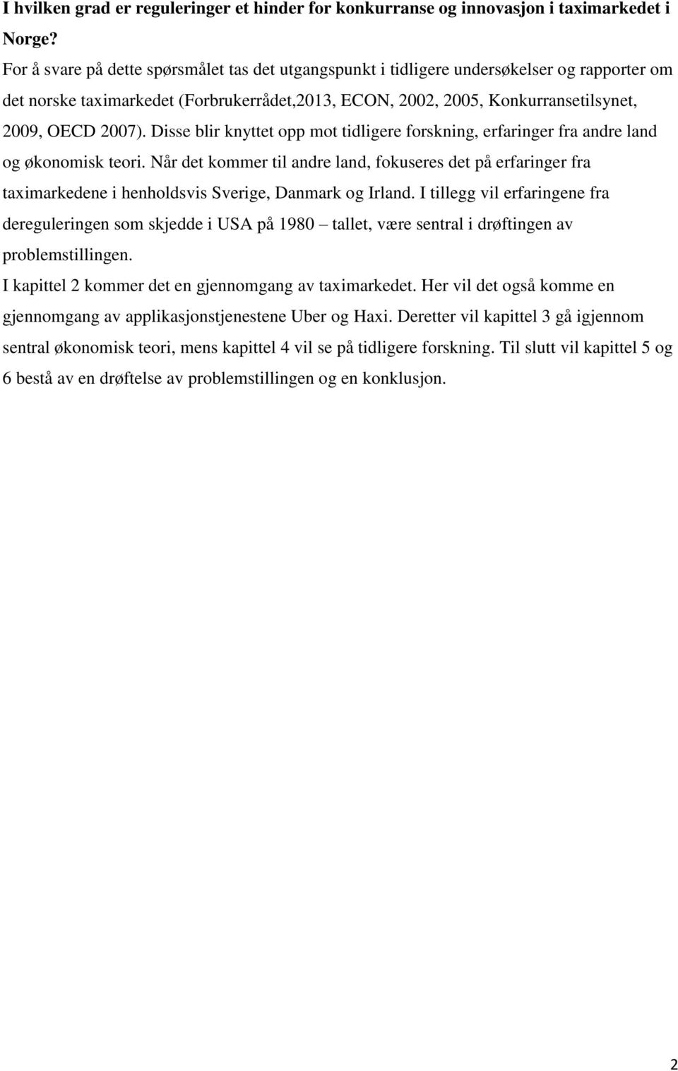 Disse blir knyttet opp mot tidligere forskning, erfaringer fra andre land og økonomisk teori.