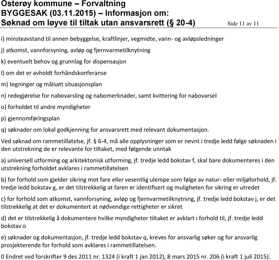 samt kvittering for nabovarsel o) forholdet til andre myndigheter p) gjennomføringsplan q) søknader om lokal godkjenning for ansvarsrett med relevant dokumentasjon. Ved søknad om rammetillatelse, jf.