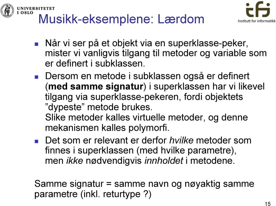 Dersom en metode i subklassen også er definert (med samme signatur) i superklassen har vi likevel tilgang via superklasse-pekeren, fordi objektets dypeste