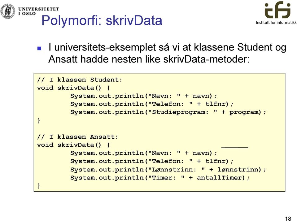 println("Navn: " + navn); System.out.println("Telefon: " + tlfnr); System.out.println("Studieprogram: " + program); // I klassen Ansatt: void skrivdata() { System.