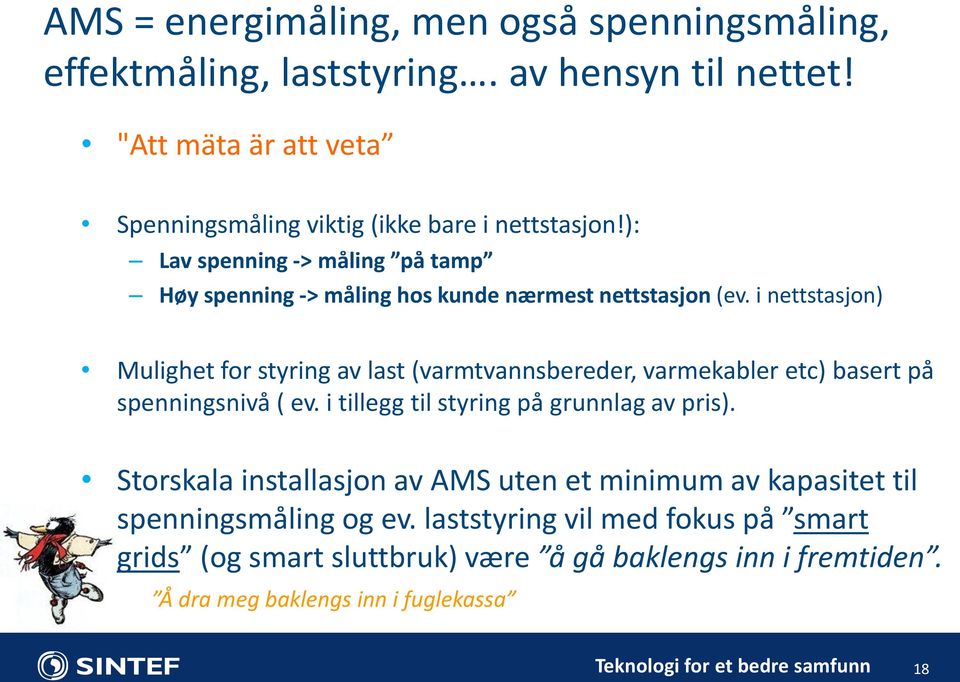 i nettstasjon) Mulighet for styring av last (varmtvannsbereder, varmekabler etc) basert på spenningsnivå ( ev. i tillegg til styring på grunnlag av pris).