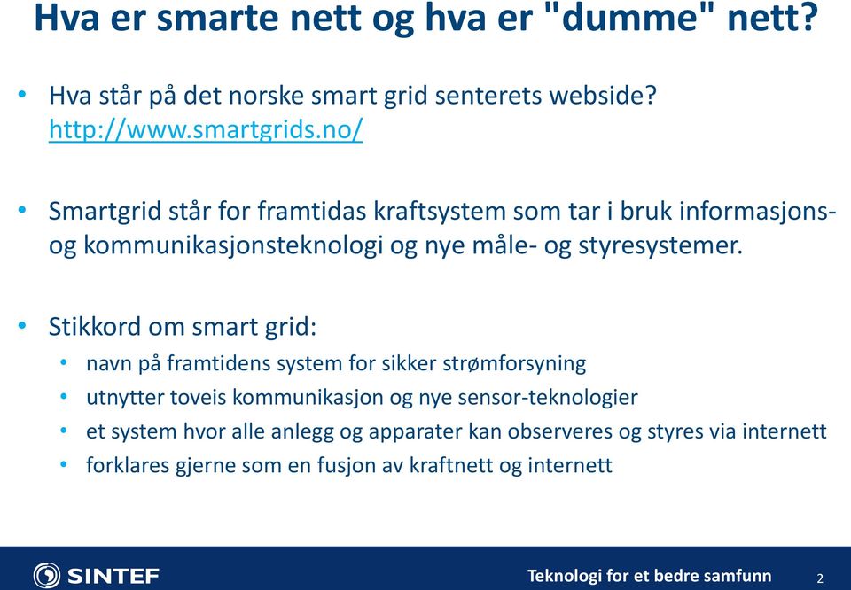 Stikkord om smart grid: navn på framtidens system for sikker strømforsyning utnytter toveis kommunikasjon og nye sensor-teknologier et